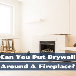 Can You Put Drywall Around A Fireplace