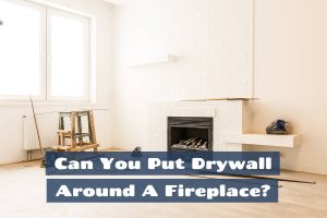 Can You Put Drywall Around A Fireplace