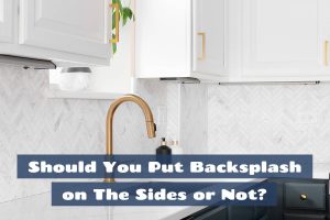 Should You Put Backsplash on The Sides or Not